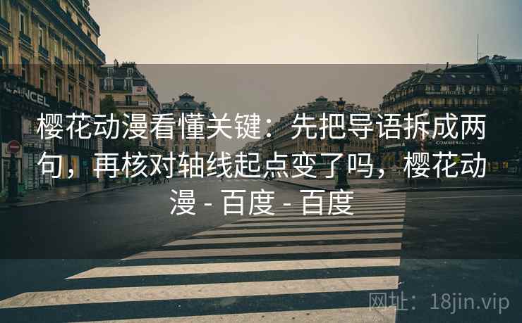 樱花动漫看懂关键：先把导语拆成两句，再核对轴线起点变了吗，樱花动漫 - 百度 - 百度