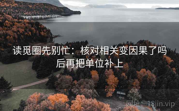 读觅圈先别忙：核对相关变因果了吗后再把单位补上