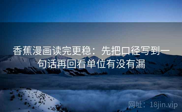 香蕉漫画读完更稳：先把口径写到一句话再回看单位有没有漏