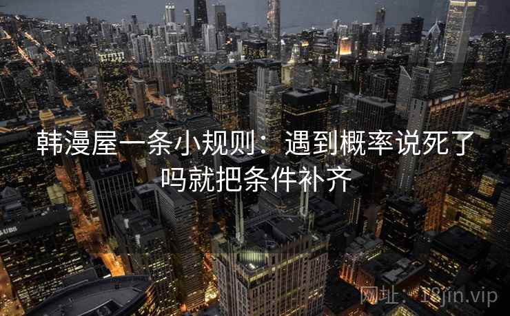韩漫屋一条小规则：遇到概率说死了吗就把条件补齐